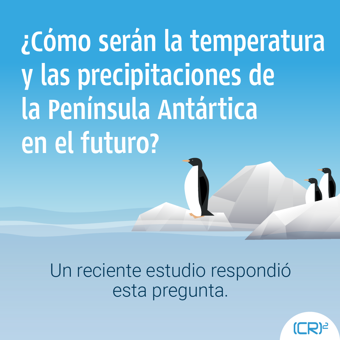Cómo serán la temperatura y las precipitaciones de la Península Antártica  en el futuro? | Centro de Ciencia del Clima y la Resiliencia - CR2
