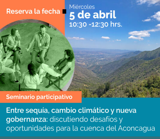 5 de abril | Seminario participativo “Entre sequía, cambio climático y nueva gobernanza: discutiendo desafíos y oportunidades para la cuenca del Aconcagua”